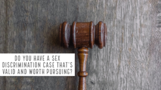 Do you have a sex discrimination case that’s valid and worth pursuing?
